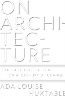 On Architecture : Collected Reflections on a Century of Change