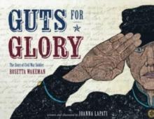 Guts for Glory : The Story of Civil War Soldier Rosetta Wakeman