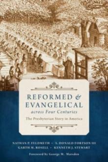 Reformed and Evangelical Across Four Centuries : The Presbyterian Story in America