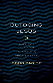 Outdoing Jesus : Seven Ways to Live out the Promise of Greater Than