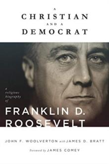 A Christian and a Democrat : A Religious Biography of Franklin D. Roosevelt