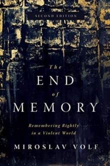 The End of Memory : Remembering Rightly in a Violent World