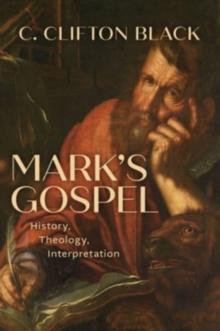 Mark's Gospel : History, Theology, Interpretation