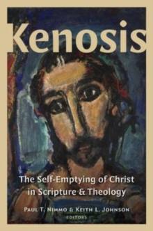 Kenosis : The Self-Emptying of Christ in Scripture and Theology