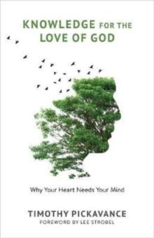 Knowledge for the Love of God : Why Your Heart Needs Your Mind