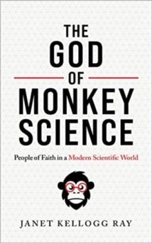 The God of Monkey Science : People of Faith in a Modern Scientific World