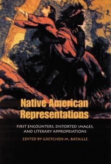 Native American Representations : First Encounters, Distorted Images, and Literary Appropriations