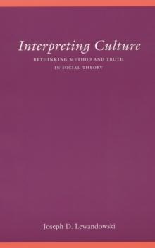 Interpreting Culture : Rethinking Method and Truth in Social Theory