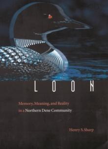 Loon : Memory, Meaning, and Reality in a Northern Dene Community