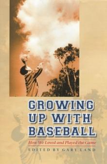 Growing Up with Baseball : How We Loved and Played the Game