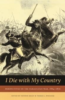 I Die With My Country : Perspectives on the Paraguayan War, 1864-1870