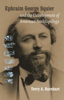 Ephraim George Squier and the Development of American Anthropology