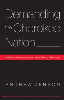 Demanding the Cherokee Nation : Indian Autonomy and American Culture, 1830-1900