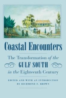 Coastal Encounters : The Transformation of the Gulf South in the Eighteenth Century