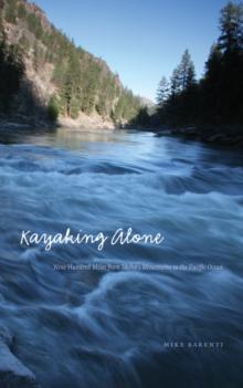 Kayaking Alone : Nine Hundred Miles from Idaho's Mountains to the Pacific Ocean