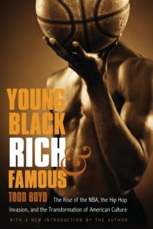 Young, Black, Rich, and Famous : The Rise of the NBA, the Hip Hop Invasion, and the Transformation of American Culture