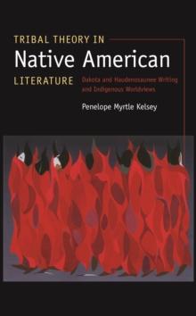 Tribal Theory in Native American Literature : Dakota and Haudenosaunee Writing and Indigenous Worldviews