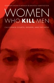 Women Who Kill Men : California Courts, Gender, and the Press