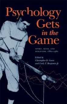 Psychology Gets in the Game : Sport, Mind, and Behavior, 1880-1960