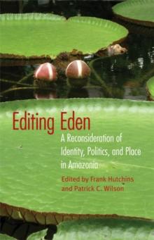 Editing Eden : A Reconsideration of Identity, Politics, and Place in Amazonia