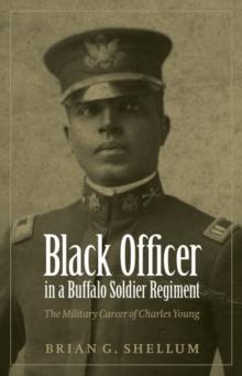 Black Officer in a Buffalo Soldier Regiment : The Military Career of Charles Young