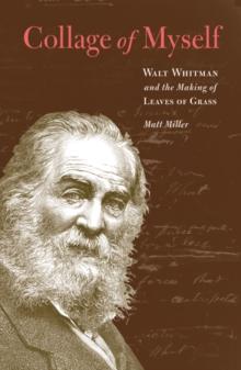 Collage of Myself : Walt Whitman and the Making of Leaves of Grass