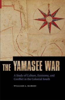 Yamasee War : A Study of Culture, Economy, and Conflict in the Colonial South