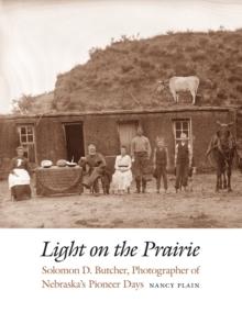 Light on the Prairie : Solomon D. Butcher, Photographer of Nebraska's Pioneer Days