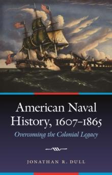 American Naval History, 1607-1865 : Overcoming the Colonial Legacy