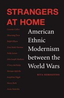 Strangers at Home : American Ethnic Modernism between the World Wars