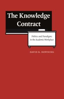 Knowledge Contract : Politics and Paradigms in the Academic Workplace