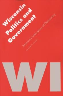 Wisconsin Politics and Government : America's Laboratory of Democracy