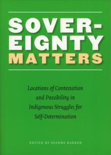 Sovereignty Matters : Locations of Contestation and Possibility in Indigenous Struggles for Self-Determination