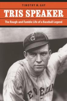 Tris Speaker : The Rough-and-Tumble Life of a Baseball Legend