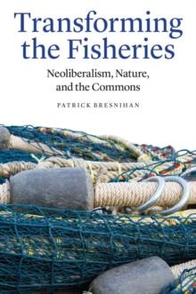 Transforming the Fisheries : Neoliberalism, Nature, and the Commons