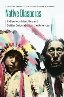 Native Diasporas : Indigenous Identities and Settler Colonialism in the Americas