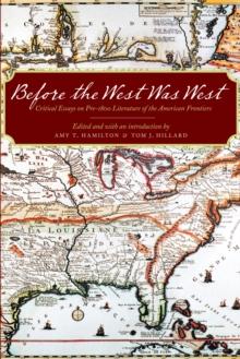 Before the West Was West : Critical Essays on Pre-1800 Literature of the American Frontiers