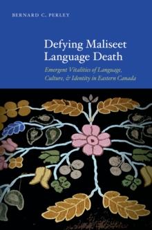 Defying Maliseet Language Death : Emergent Vitalities of Language, Culture, and Identity in Eastern Canada