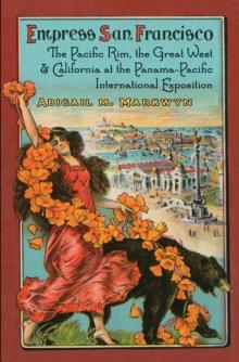 Empress San Francisco : The Pacific Rim, the Great West, and California at the Panama-Pacific International Exposition