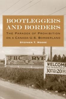 Bootleggers and Borders : The Paradox of Prohibition on a Canada-U.S. Borderland