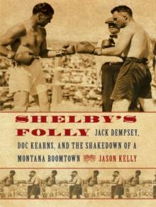 Shelby's Folly : Jack Dempsey, Doc Kearns, and the Shakedown of a Montana Boomtown