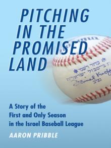 Pitching in the Promised Land : A Story of the First and Only Season in the Israel Baseball League