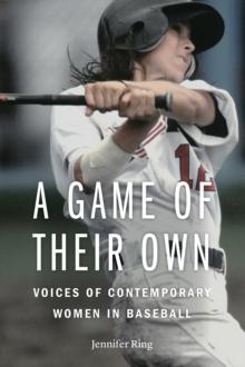 Game of Their Own : Voices of Contemporary Women in Baseball