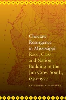 Choctaw Resurgence in Mississippi : Race, Class, and Nation Building in the Jim Crow South, 1830-1977