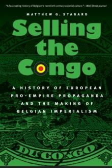 Selling the Congo : A History of European Pro-Empire Propaganda and the Making of Belgian Imperialism