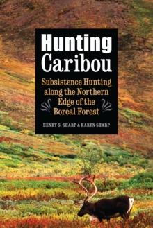 Hunting Caribou : Subsistence Hunting along the Northern Edge of the Boreal Forest