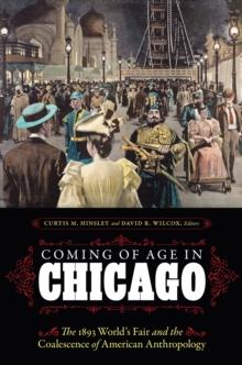 Coming of Age in Chicago : The 1893 World's Fair and the Coalescence of American Anthropology