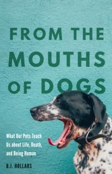 From the Mouths of Dogs : What Our Pets Teach Us about Life, Death, and Being Human