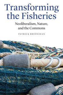 Transforming the Fisheries : Neoliberalism, Nature, and the Commons