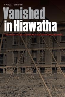 Vanished in Hiawatha : The Story of the Canton Asylum for Insane Indians